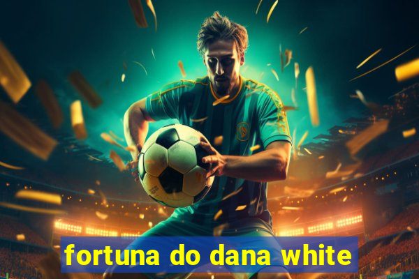 fortuna do dana white